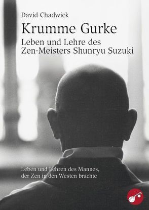 Krumme Gurke – Leben und Lehre des Zen-Meisters Shunryu Suzuki von Chatwick,  David