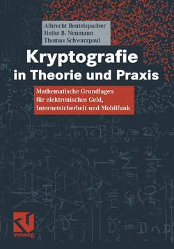 Kryptografie in Theorie und Praxis von Beutelspacher,  Albrecht, Neumann,  Heike B., Schwarzpaul,  Thomas