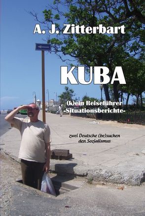 KUBA (k)ein Reiseführer -Situationsberichte- von Zitterbart,  A.J.