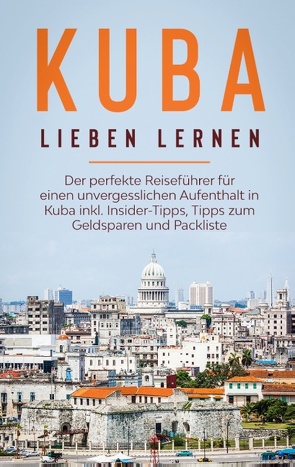 Kuba lieben lernen: Der perfekte Reiseführer für einen unvergesslichen Aufenthalt in Kuba inkl. Insider-Tipps, Tipps zum Geldsparen und Packliste von Lilienthal,  Vanessa