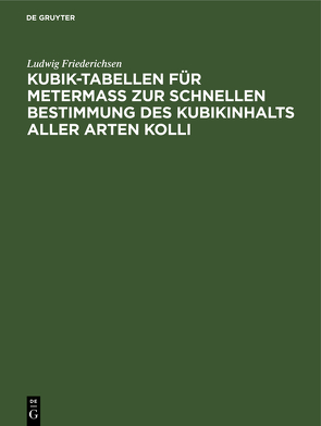 Kubik-Tabellen für Metermaß zur schnellen Bestimmung des Kubikinhalts aller Arten Kolli von Friederichsen,  Ludwig