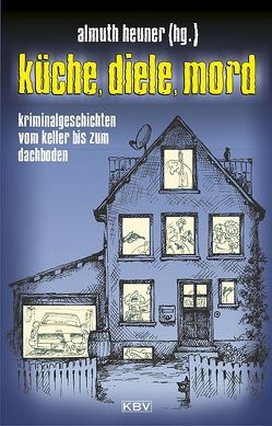 Küche, Diele, Mord von Alef,  Rob, Anken,  Cornelia C., Bach,  Mischa, Breuer,  Guido M., Buranaseda,  Nadine, Federspiel,  Arnd, Feltgen,  Monique, Herbert,  Matthias, Heuner,  Almuth, Jahn,  Reinhard, Kastura,  Thomas, Kemmer,  Wolfgang, Klimmek,  F. G., Kramlovsky,  Beatrix, Kramp,  Ralf, Kruse,  Tatjana, Kuhlmeyer,  Anne, Küsters,  Arnold, Lahmer,  Melanie, Mügge-Lauterbach,  Ute, Naber,  Sabina, Pfeiffer,  Alexander, Saladin,  Barbara, Schleheck,  Regina, Schubarsky,  Susanne, Spogis,  Alice, Thomas,  Sabine