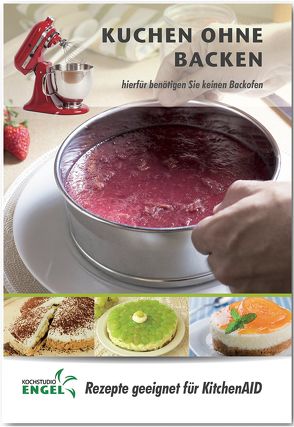 Kuchen ohne Backen – Rezepte geeignet für KitchenAid von Kochstudio Engel,  Marion Möhrlein-Yilmaz, Möhrlein-Yilmaz,  Marion