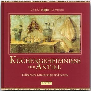 Küchengeheimnisse der Antike von Dalby,  Andrew, Grainger,  Sally, Vocke,  Roland