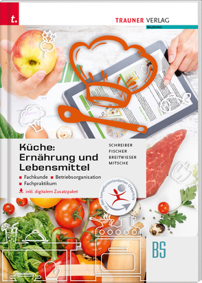 Küche: Ernährung und Lebensmittel – Fachkunde, Betriebsorganisation, Fachpraktikum inkl. digitalem Zusatzpaket von Breitwieser,  David, Fischer,  Peter, Mitsche,  Eduard, Schreiber,  Marianne