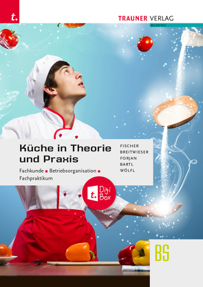 Küche in Theorie und Praxis – Fachkunde, Betriebsorganisation, Fachpraktikum + digitales Zusatzpaket von Bartl,  Doris, Breitwieser,  David, Fischer,  Peter, Forjan,  Rudolf, Wölfl,  Peter