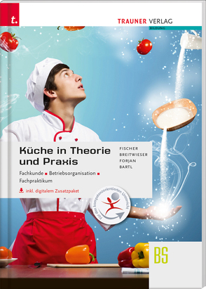 Küche in Theorie und Praxis – Fachkunde, Betriebsorganisation, Fachpraktikum inkl. digitalem Zusatzpaket von Bartl,  Doris, Breitwieser,  David, Fischer,  Peter, Forjan,  Rudolf, Wölfl,  Peter