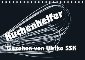 Küchenhelfer – Gesehen von Ulrike SSK (Tischkalender 2018 DIN A5 quer) von SSK,  Ulrike