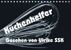 Küchenhelfer – Gesehen von Ulrike SSK (Tischkalender 2019 DIN A5 quer) von SSK,  Ulrike