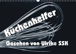 Küchenhelfer – Gesehen von Ulrike SSK (Wandkalender 2019 DIN A3 quer) von SSK,  Ulrike