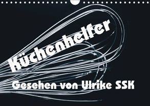 Küchenhelfer – Gesehen von Ulrike SSK (Wandkalender 2019 DIN A4 quer) von SSK,  Ulrike