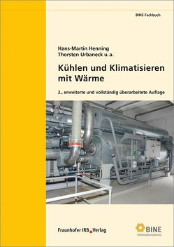 Kühlen und Klimatisieren mit Wärme. von Henning,  Hans-Martin, Morgenstern,  Alexander, Núnez,  Tomas, Thümmler,  Egbert, Uhlig,  Ulf, Urbaneck,  Thorsten, Wiemken,  Edo