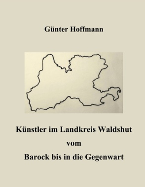 Künstler im Landkreis Waldshut vom Barock bis in die Gegenwart von Hoffmann,  Günter