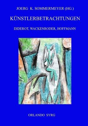 Künstlerbetrachtungen: Diderot, Wackenroder, Hoffmann von Diderot,  Denis, Hoffmann,  E T A, Sommermeyer,  Joerg K., Syrg,  Orlando, Wackenroder,  Johann Heinrich