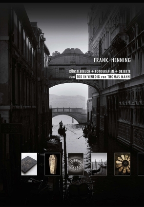 KÜNSTLERBUCH + FOTOGRAFIEN + OBJEKTE zum TOD IN VENEDIG von THOMAS MANN von Henning,  Frank