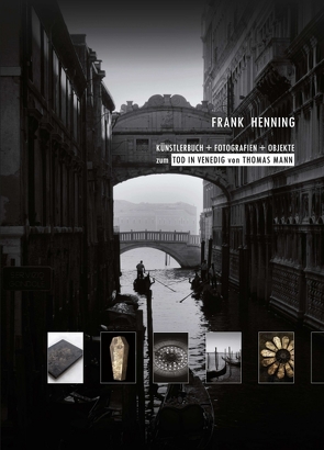 KÜNSTLERBUCH + FOTOGRAFIEN + OBJEKTE zum TOD IN VENEDIG von THOMAS MANN von Henning,  Frank