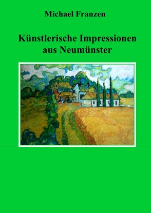 Künstlerische Impressionen aus Neumünster von Franzen,  Michael