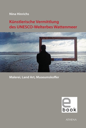 Künstlerische Vermittlung des UNESCO-Welterbes Wattenmeer von Hinrichs,  Nina