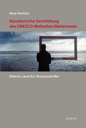 Künstlerische Vermittlung des UNESCO-Welterbes Wattenmeer von Hinrichs,  Nina