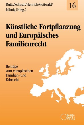 Künstliche Fortpflanzung und Europäisches Familienrecht von Dutta,  Anatol, Gottwald,  Peter, Henrich,  Dieter, Löhnig,  Martin, Schwab,  Dieter