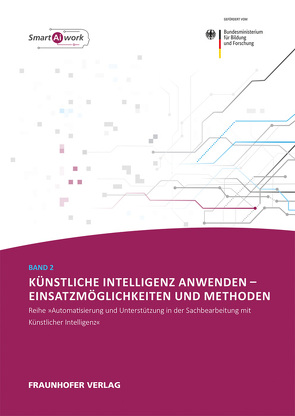 Künstliche Intelligenz anwenden – Einsatzmöglichkeiten und Methoden. von Dukino,  Claudia, Koetter,  Falko, Müller,  Tobias, Renner,  Thomas, Zaise,  Helmut