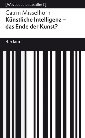 Künstliche Intelligenz – das Ende der Kunst? von Misselhorn,  Catrin