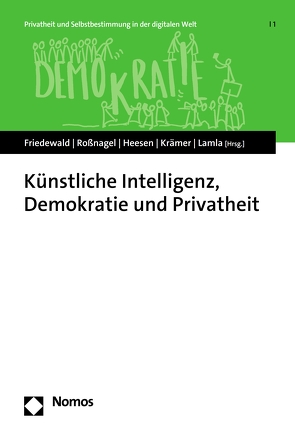 Künstliche Intelligenz, Demokratie und Privatheit von Friedewald,  Michael, Heesen,  Jessica, Krämer,  Nicole, Lamla,  Jörn, Roßnagel ,  Alexander