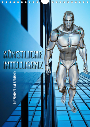 Künstliche Intelligenz – die Zukunft hat begonnen (Wandkalender 2020 DIN A4 hoch) von Bleicher,  Renate