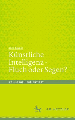 Künstliche Intelligenz – Fluch oder Segen? von Kipper,  Jens