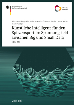 Künstliche Intelligenz für den Spitzensport im Spannungsfeld zwischen Big und Small Data (KISs-BiS) von Asteroth,  Alexander, Bach,  Kevin, Hagg,  Alexander, Pfeiffer,  Mark, Rasche,  Christian