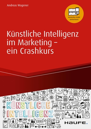 Künstliche Intelligenz im Marketing – ein Crashkurs von Wagener,  Andreas