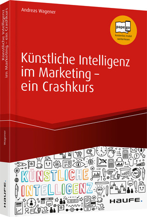 Künstliche Intelligenz im Marketing – ein Crashkurs von Wagener,  Andreas