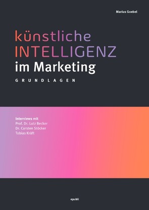 Künstliche Intelligenz im Marketing von Goebel,  Marius