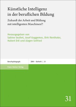 Künstliche Intelligenz in der beruflichen Bildung von Ertl,  Hubert, Guggemos,  Josef, Ifenthaler,  Dirk, Seifried,  Jürgen, Seufert,  Sabine