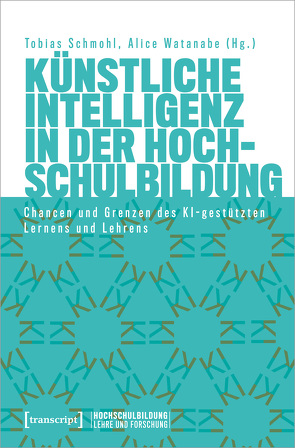 Künstliche Intelligenz in der Hochschulbildung von Schelling,  Kathrin, Schmohl,  Tobias, Watanabe,  Alice