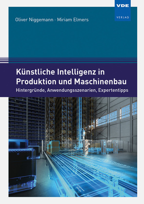 Künstliche Intelligenz in Produktion und Maschinenbau von Elmers,  Miriam, Niggemann,  Oliver