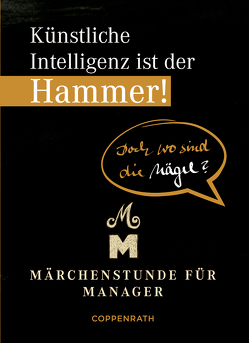 Künstliche Intelligenz ist der Hammer! Doch wo sind die Nägel? von Hölker,  Wolfgang, Lehmköster,  Guido, Schaefer,  Kristina