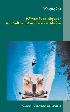 Künstliche Intelligenz – Kontrollverlust nicht auszuschließen von Pein,  Wolfgang