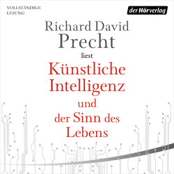 Künstliche Intelligenz und der Sinn des Lebens von Precht,  Richard David