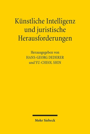 Künstliche Intelligenz und juristische Herausforderungen von Dederer,  Hans-Georg, Shin,  Yu-Cheol