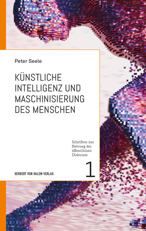 Künstliche Intelligenz und Maschinisierung des Menschen von Seele,  Peter