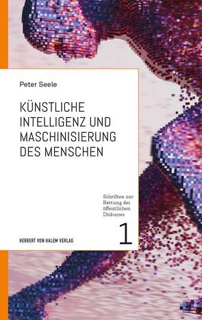 Künstliche Intelligenz und Maschinisierung des Menschen von Seele,  Peter