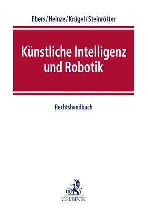 Künstliche Intelligenz und Robotik von Beck,  Susanne, Berberich,  Matthias, Clausen,  Johanna Charlotte, Conrad,  Albrecht, Conraths,  Timo, Denga,  Michael, Döveling,  Johannes, Ebers,  Martin, Eberstaller,  Paul, Ebert,  Ina, Eichelberger,  Jan, Ellinghaus,  Ulrich, Engel,  Andreas, Forgó,  Nikolaus, Giesecke,  Tim, Grinzinger,  Julia, Haase,  Florian, Haddadin,  Sami, Heinickel,  Caroline, Heinze,  Christian, Huber,  Stefan, Jablonowska,  Agnieszka, Knobbe,  Dennis, König,  Carsten, Krügel,  Tina, Kurth,  Marc-Oliver, Lange,  Karolina, Micklitz,  Hans-Wolfgang, Möslein,  Florian, Namysłowska,  Monika, Nejdl,  Wolfgang, Niederee,  Claudia, Pfeiffenbring,  Julia, Pils,  Michael J., Rammos,  Thanos, Rektorschek,  Jan Phillip, Schwarze,  Roland, Sprenger,  Johanna, Steinrötter,  Björn, Stellpflug,  Timo, Wendehorst,  Christiane, Wendorf,  Joris, Werthmann,  Benjamin, Wischmeyer,  Thomas