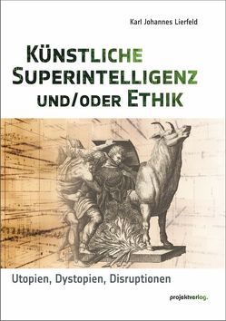 Künstliche Superintelligenz und/oder Ethik von Lierfeld,  Karl Johannes