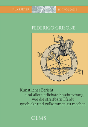 Künstlicher Bericht und allerzierlichste Beschreybung… wie die streitbarn Pferdt…zum Ernst und Ritterlicher Kurtzweil geschickt und volkommen zu machen von Grisone,  Federigo