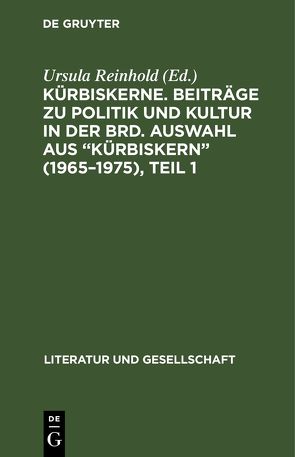 Kürbiskerne. Beiträge zu Politik und Kultur in der BRD. Auswahl aus „Kürbiskern“ (1965–1975), Teil 1 von Reinhold,  Ursula