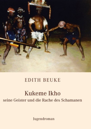 Kukeme Ikho – seine Geister und die Rache des Schamanen von Beuke,  Edith