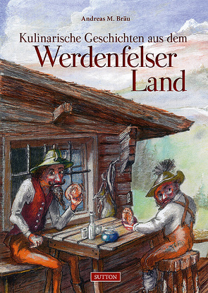 Kulinarische Geschichten aus dem Werdenfelser Land von Bräu,  Andreas M.