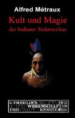 Kult und Magie der Indianer Südamerikas von Dreyfus,  Simone, Métraux,  Alfred, Meyer,  Isotta