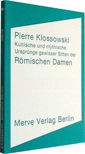 Kultische und mythische Ursprünge gewisser Sitten der römischen Damen von Klossowski,  Pierre, Ricke,  Gabriele